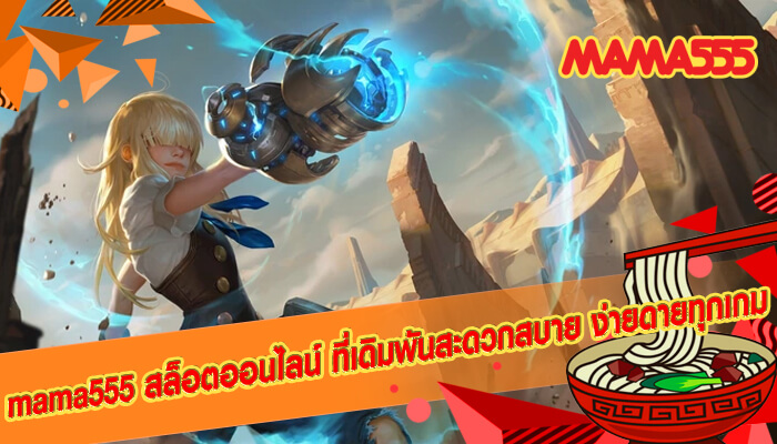 mama555 สล็อตออนไลน์ ที่เดิมพันสะดวกสบาย ง่ายดายทุกเกม