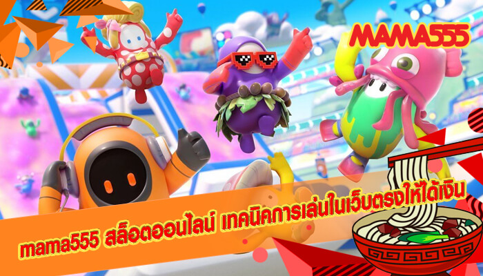 mama555 สล็อตออนไลน์ เทคนิคการเล่นในเว็บตรงให้ได้เงิน