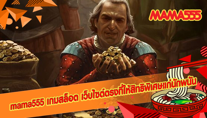 mama555 เกมสล็อต เว็บไซต์ตรงที่ให้สิทธิพิเศษแก่นักพนัน